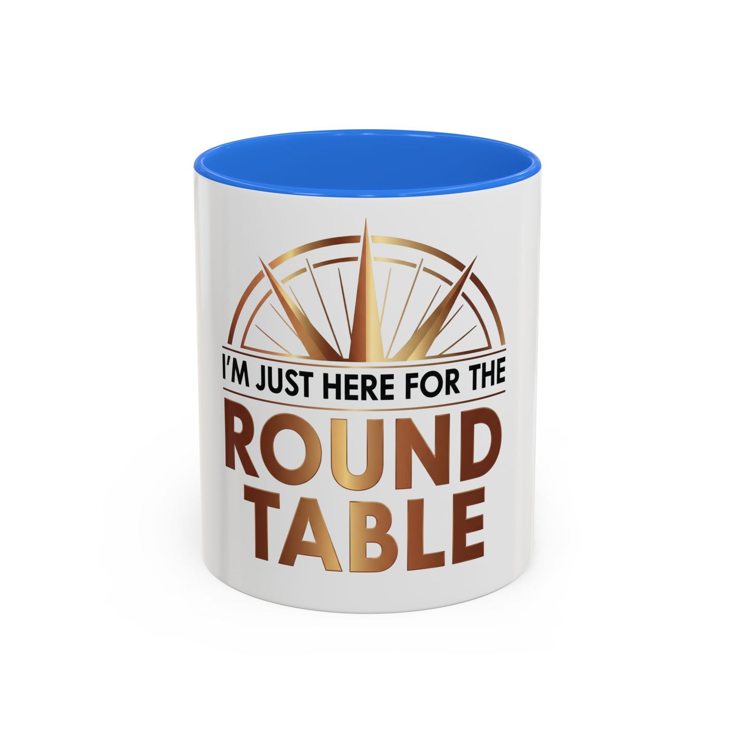 I'm Just Here For The ROUND TABLE | Mug (11oz, 15oz)
