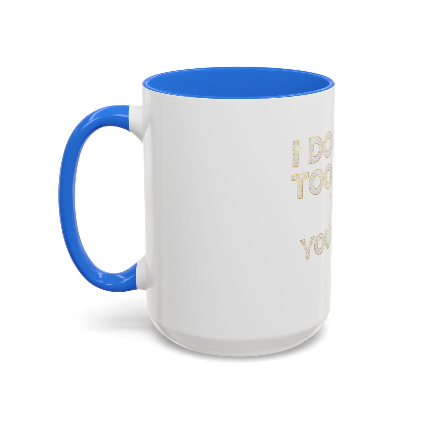 I DO TOO MUCH/YOU DO TOO LITTLE | Mug (11oz, 15oz)