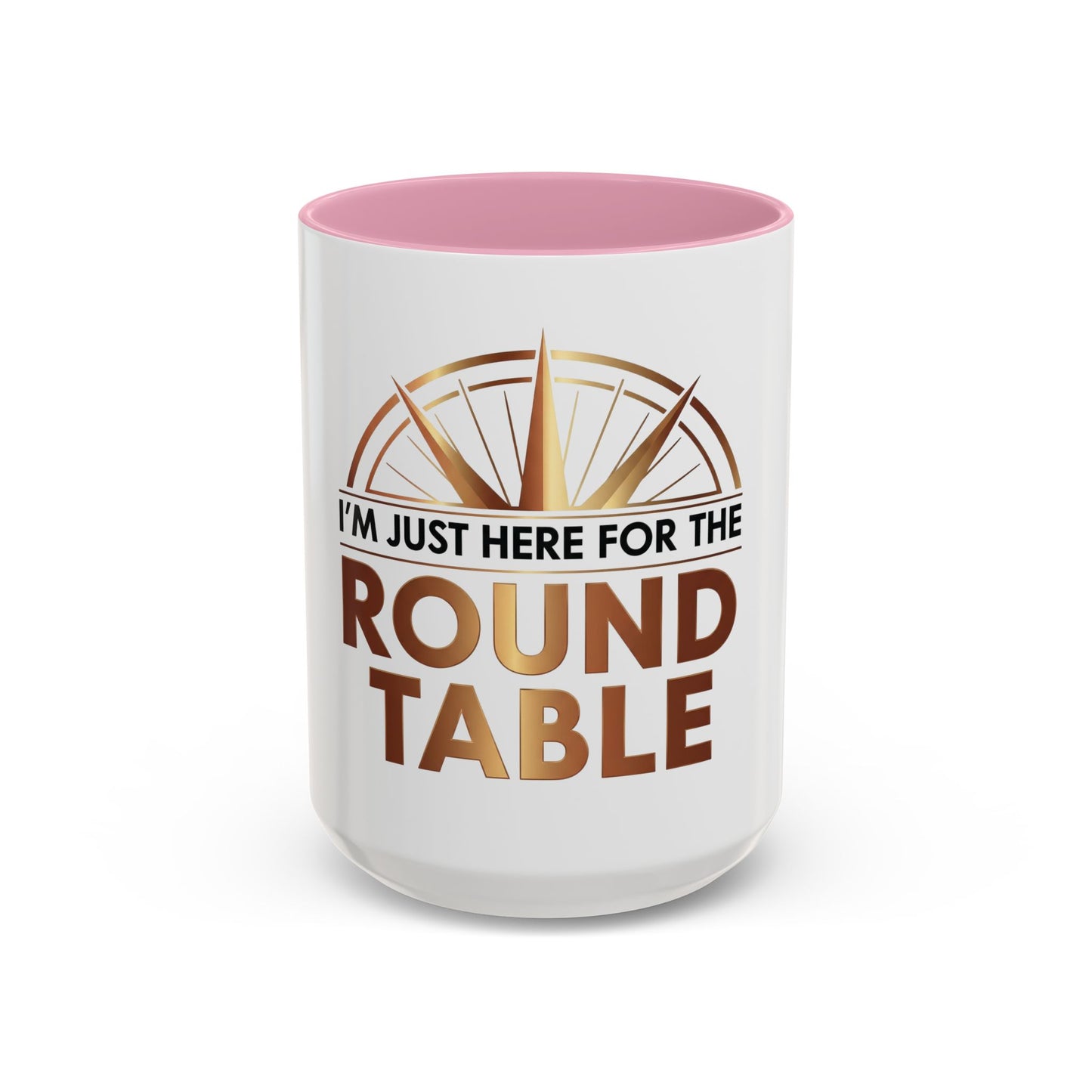 I'm Just Here For The ROUND TABLE | Mug (11oz, 15oz)