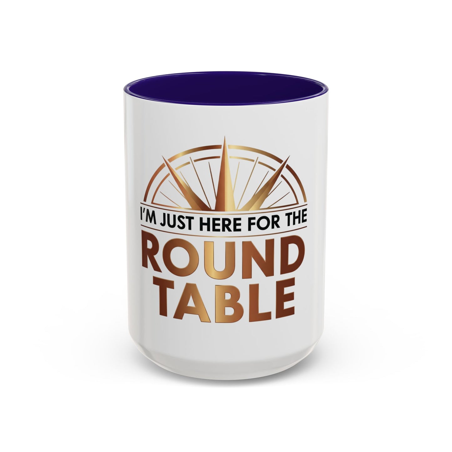 I'm Just Here For The ROUND TABLE | Mug (11oz, 15oz)