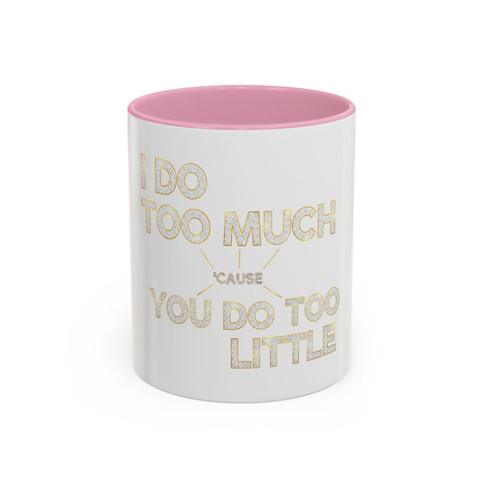 I DO TOO MUCH/YOU DO TOO LITTLE | Mug (11oz, 15oz)