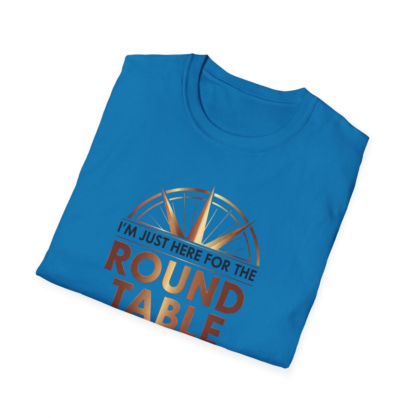I'm just here for the ROUND TABLE | Softstyle T-Shirt