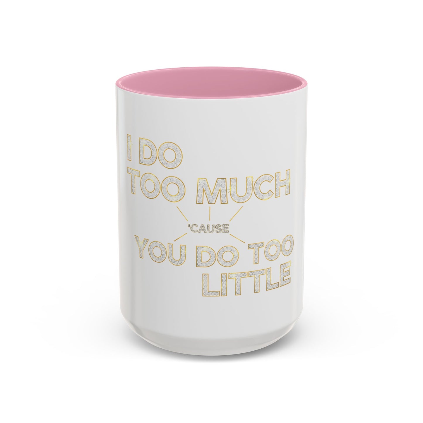 I DO TOO MUCH/YOU DO TOO LITTLE | Mug (11oz, 15oz)