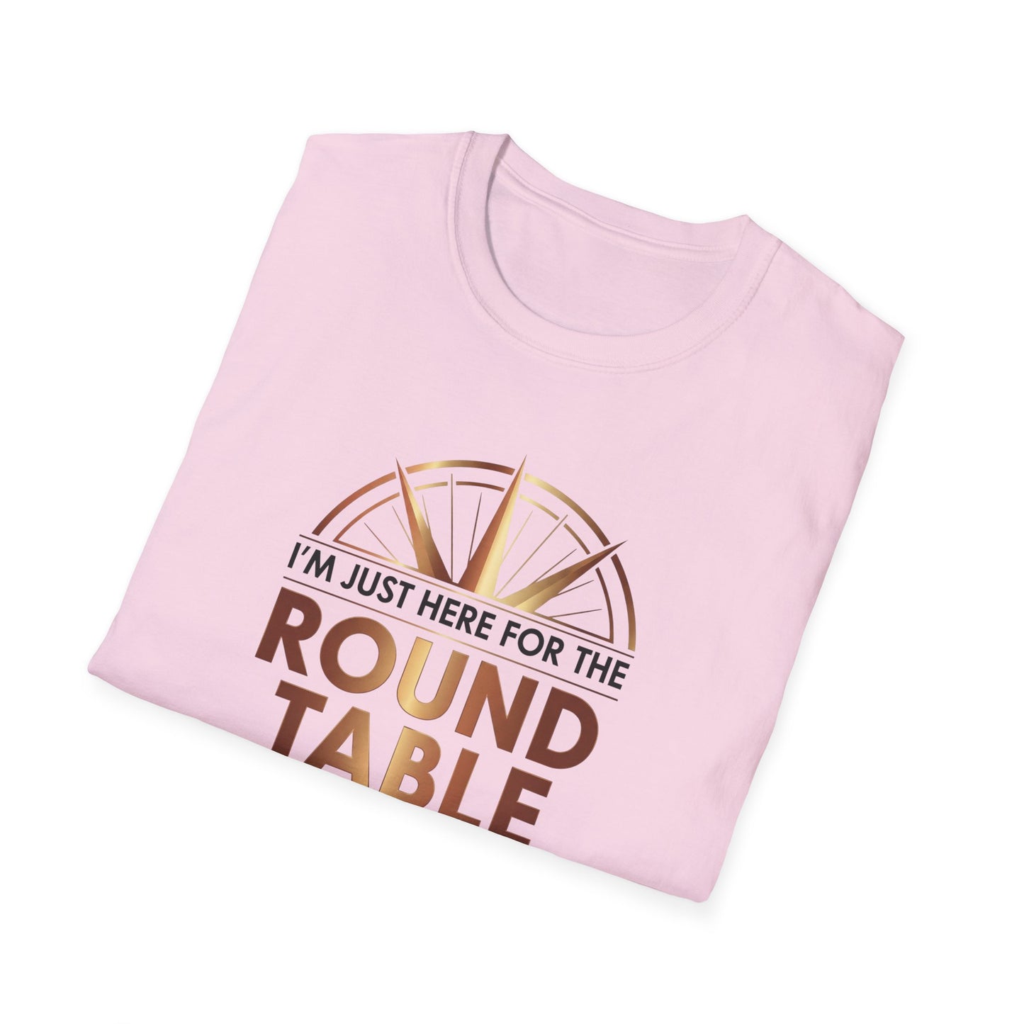 I'm just here for the ROUND TABLE | Softstyle T-Shirt