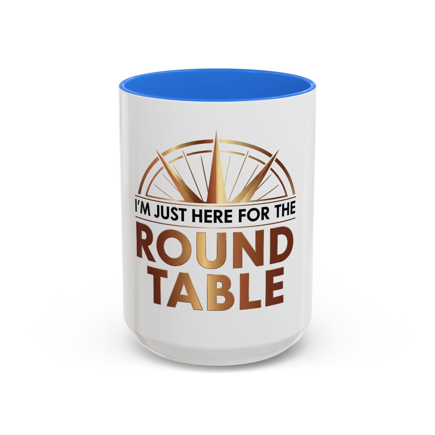 I'm Just Here For The ROUND TABLE | Mug (11oz, 15oz)