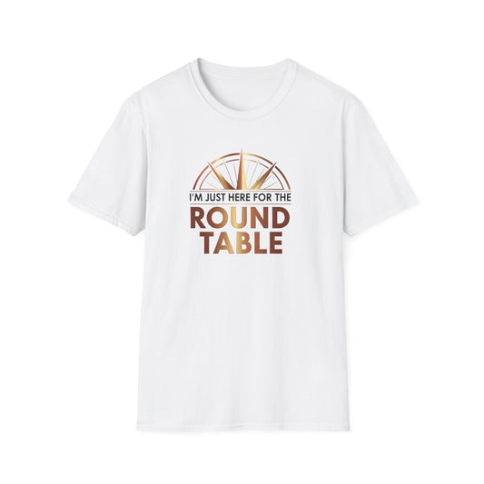 I'm just here for the ROUND TABLE | Softstyle T-Shirt