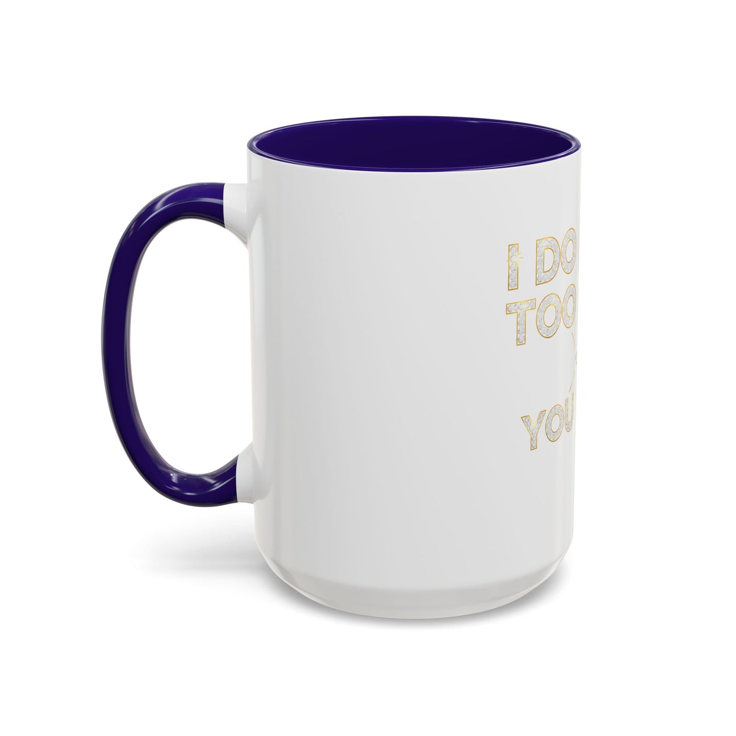 I DO TOO MUCH/YOU DO TOO LITTLE | Mug (11oz, 15oz)