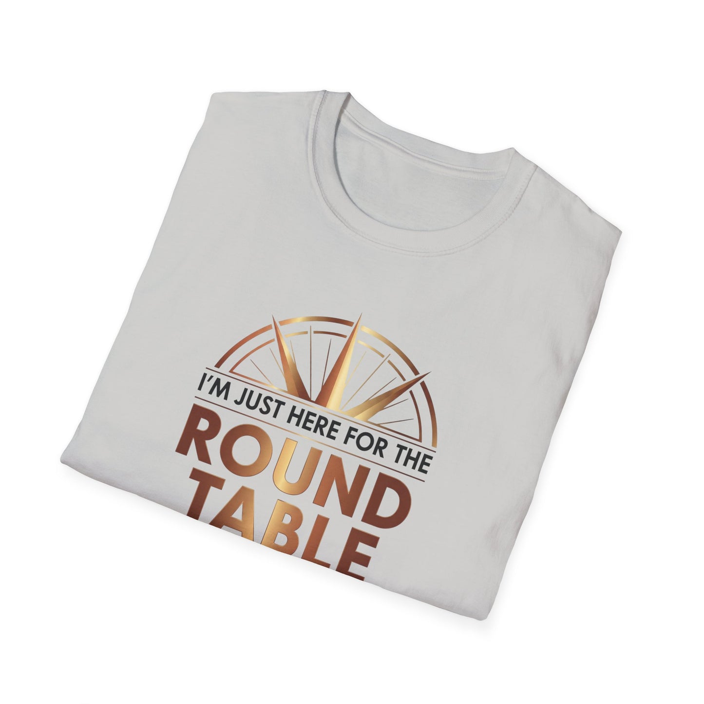 I'm just here for the ROUND TABLE | Softstyle T-Shirt