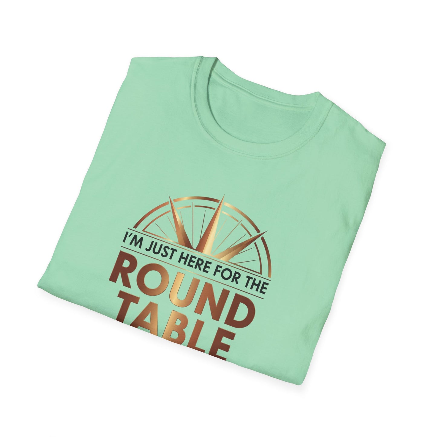 I'm just here for the ROUND TABLE | Softstyle T-Shirt